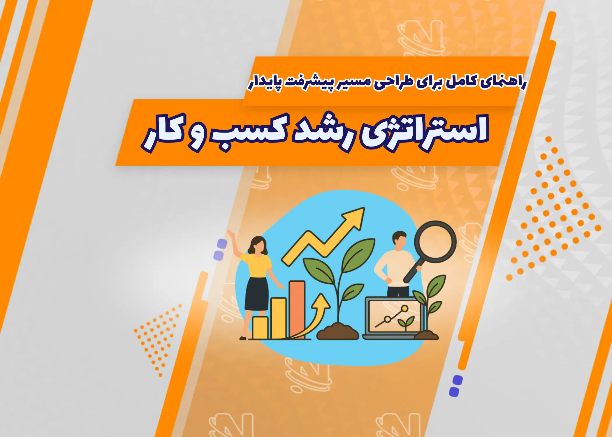استراتژی رشد کسب و کار: راهنمای کامل برای طراحی مسیر پیشرفت پایدار